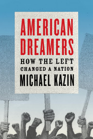 American Dreamers (How the Left Changed a Nation) by Michael Kazin, 9780307279194