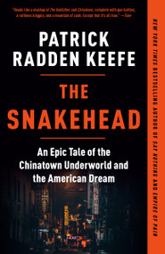 The Snakehead (An Epic Tale of the Chinatown Underworld and the American Dream) by Patrick Radden Keefe, 9780307279279
