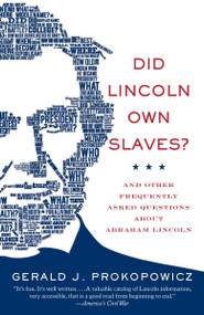 Did Lincoln Own Slaves? (And Other Frequently Asked Questions about Abraham Lincoln) by Gerald J. Prokopowicz, 9780307279293