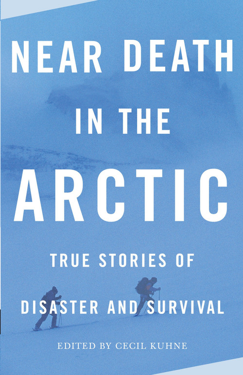 Near Death in the Arctic (True Stories of Disaster and Survival) by Cecil Kuhne, 9780307279378
