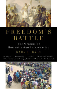 Freedom's Battle (The Origins of Humanitarian Intervention) by Gary J. Bass, 9780307279873