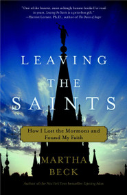 Leaving the Saints (How I Lost the Mormons and Found My Faith) by Martha Beck, 9780307335999