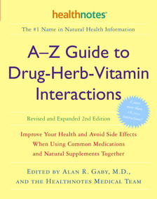 A-Z Guide to Drug-Herb-Vitamin Interactions Revised and Expanded 2nd Edition by Alan R. Gaby, M.D., Healthnotes, Inc., 9780307336644