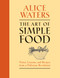 The Art of Simple Food (Notes, Lessons, and Recipes from a Delicious Revolution: A Cookbook) by Alice Waters, 9780307336798