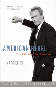 American Rebel (The Life of Clint Eastwood) by Marc Eliot, 9780307336897