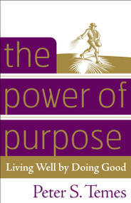 The Power of Purpose (Living Well by Doing Good) by Peter S. Temes, 9780307337153