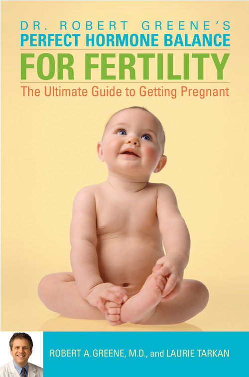 Perfect Hormone Balance for Fertility (The Ultimate Guide to Getting Pregnant) by Robert A. Greene, M.D., Laurie Tarkan, 9780307337405