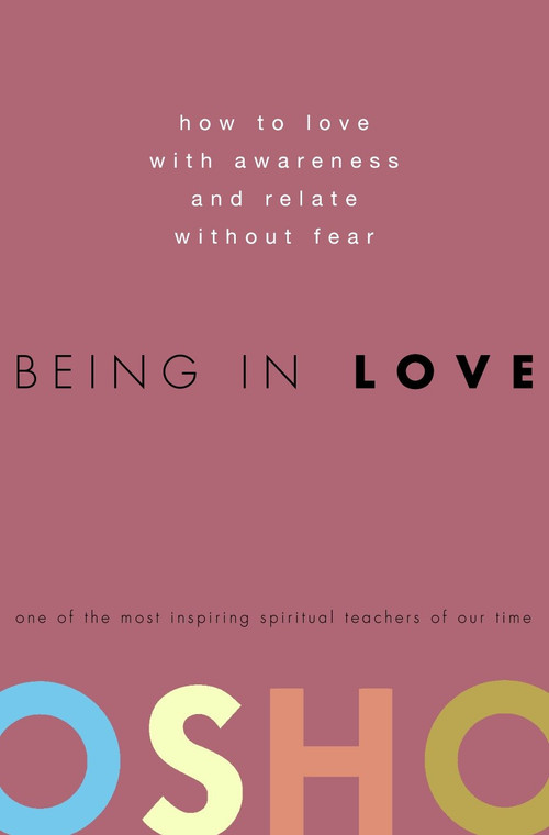 Being in Love (How to Love with Awareness and Relate Without Fear) by Osho, 9780307337900