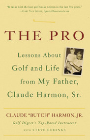 The Pro (Lessons About Golf and Life from My Father, Claude Harmon, Sr.) by Butch Harmon, 9780307338044