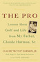 The Pro (Lessons About Golf and Life from My Father, Claude Harmon, Sr.) by Butch Harmon, 9780307338044