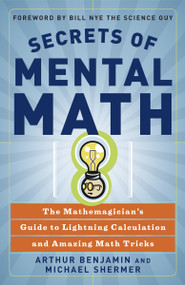 Secrets of Mental Math (The Mathemagician's Guide to Lightning Calculation and Amazing Math Tricks) by Arthur Benjamin, Michael Shermer, Bill Nye, 9780307338402