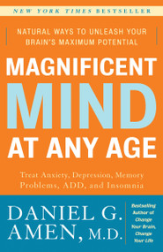 Magnificent Mind at Any Age (Natural Ways to Unleash Your Brain's Maximum Potential) by Daniel G. Amen, M.D., 9780307339102
