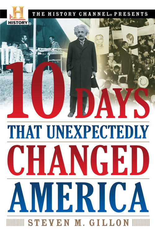 10 Days That Unexpectedly Changed America by Steven M. Gillon, 9780307339348