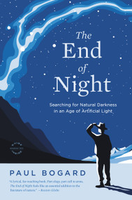 The End of Night (Searching for Natural Darkness in an Age of Artificial Light) by Paul Bogard, 9780316182911