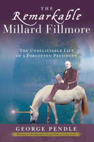 The Remarkable Millard Fillmore (The Unbelievable Life of a Forgotten President) by George Pendle, 9780307339621