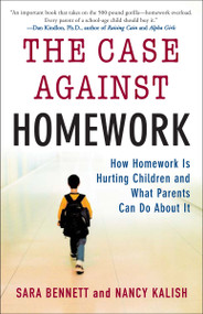 The Case Against Homework (How Homework Is Hurting Children and What Parents Can Do About It) by Sara Bennett, Nancy Kalish, 9780307340184