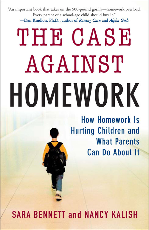 The Case Against Homework (How Homework Is Hurting Children and What Parents Can Do About It) by Sara Bennett, Nancy Kalish, 9780307340184