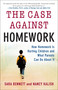 The Case Against Homework (How Homework Is Hurting Children and What Parents Can Do About It) by Sara Bennett, Nancy Kalish, 9780307340184