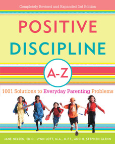 Positive Discipline A-Z (1001 Solutions to Everyday Parenting Problems) by Jane Nelsen, Ed.D., Lynn Lott, H. Stephen Glenn, 9780307345578