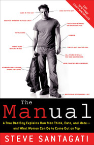 The Manual (A True Bad Boy Explains How Men Think, Date, and Mate--and What Women Can Do to Come Out on Top) by Steve Santagati, 9780307345707