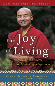 The Joy of Living (Unlocking the Secret and Science of Happiness) by Yongey Mingyur Rinpoche, Eric Swanson, Daniel Goleman, 9780307347312