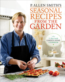 P. Allen Smith's Seasonal Recipes from the Garden (A Garden Home Cookbook) by P. Allen Smith, 9780307351081