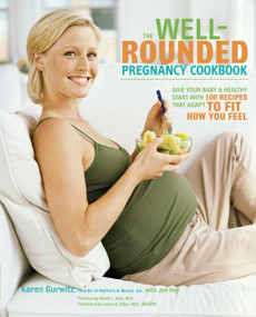 The Well-Rounded Pregnancy Cookbook (Give Your Baby a Healthy Start with 100 Recipes That Adapt to Fit How You Feel) by Karen Gurwitz, Jen Hoy, 9780307351814