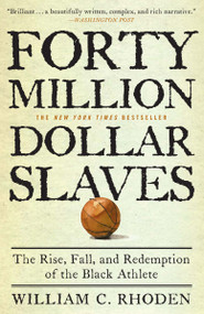 Forty Million Dollar Slaves (The Rise, Fall, and Redemption of the Black Athlete) by William C. Rhoden, 9780307353146