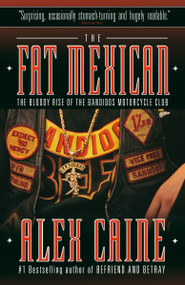 The Fat Mexican (The Bloody Rise of the Bandidos Motorcycle Club) by Alex Caine, 9780307356611