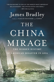 The China Mirage (The Hidden History of  American Disaster in Asia) by James Bradley, 9780316196680