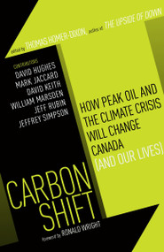 Carbon Shift (How Peak Oil and the Climate Crisis Will Change Canada (and Our Lives)) by Thomas Homer-Dixon, 9780307357199