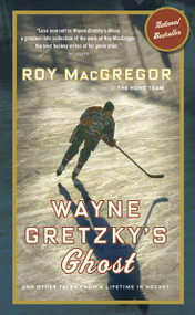 Wayne Gretzky's Ghost (And Other Tales from a Lifetime in Hockey) by Roy MacGregor, 9780307357427