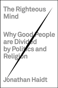 The Righteous Mind (Why Good People Are Divided by Politics and Religion) by Jonathan Haidt, 9780307377906