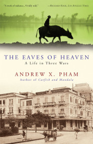 The Eaves of Heaven (A Life in Three Wars) by Andrew X. Pham, 9780307381217