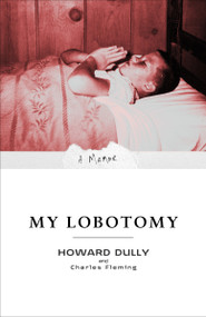 My Lobotomy (A Memoir) by Howard Dully, Charles Fleming, 9780307381279