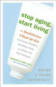 Stop Aging, Start Living (The Revolutionary 2-Week pH Diet That Erases Wrinkles, Beautifies Skin, and Makes You Feel Fantastic) by Jeannette Graf, M.D., Alisa Bowman, 9780307382375