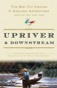 Upriver and Downstream (The Best Fly-Fishing and Angling Adventures from the New York Times) by New York Times, Stephen Sautner, Verlyn Klinkenborg, 9780307382597