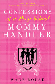 Confessions of a Prep School Mommy Handler (A Memoir) by Wade Rouse, 9780307382719