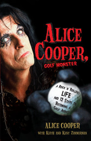 Alice Cooper, Golf Monster (A Rock 'n' Roller's Life and 12 Steps to Becoming a Golf Addict) by Alice Cooper, 9780307382917