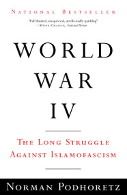 World War IV (The Long Struggle Against Islamofascism) by Norman Podhoretz, 9780307386021