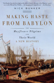 Making Haste from Babylon (The Mayflower Pilgrims and Their World: A New History) by Nick Bunker, 9780307386267