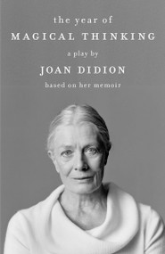 The Year of Magical Thinking (A Play by Joan Didion Based on Her Memoir) by Joan Didion, 9780307386410