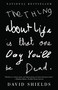 The Thing About Life Is That One Day You'll Be Dead by David Shields, 9780307387967