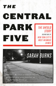 The Central Park Five (The Untold Story Behind One of New York City's Most Infamous Crimes) by Sarah Burns, 9780307387981