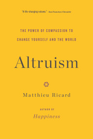 Altruism (The Power of Compassion to Change Yourself and the World) by Matthieu Ricard, 9780316208239