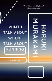 What I Talk About When I Talk About Running (A Memoir) by Haruki Murakami, 9780307389831