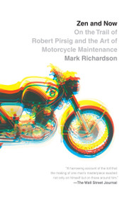 Zen and Now (On the Trail of Robert Pirsig and the Art of Motorcycle Maintenance) by Mark Richardson, 9780307390691