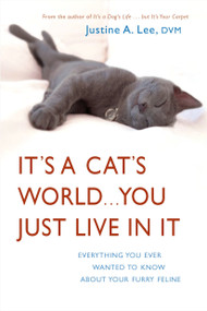 It's a Cat's World . . . You Just Live in It (Everything You Ever Wanted to Know About Your Furry Feline) by Dr. Justine Lee, 9780307393500