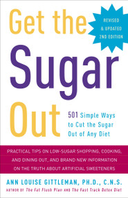 Get the Sugar Out, Revised and Updated 2nd Edition (501 Simple Ways to Cut the Sugar Out of Any Diet) by Ann Louise Gittleman, Ph.D., CNS, 9780307394859