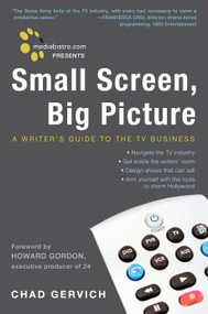 Mediabistro.com Presents Small Screen, Big Picture (A Writer's Guide to the TV Business) by Chad Gervich, 9780307395313